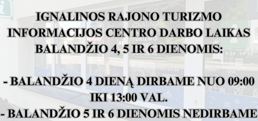 Ignalinos rajono turizmo informacijos centro darbo laikas balandžio 4, 5 ir 6 dienomis