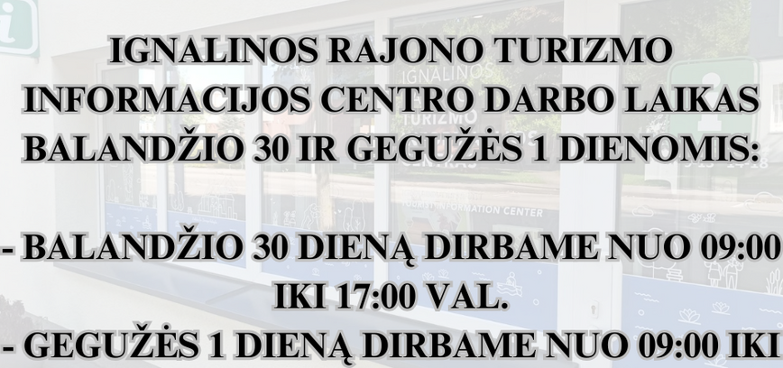 IGNALINOS RAJONO TURIZMO INFORMACIJOS CENTRO DARBO LAIKAS BALANDŽIO 30 IR GEGUŽĖS 1 DIENOMIS