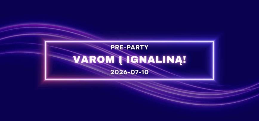 PRE-PARTY: VAROM Į IGNALINĄ!