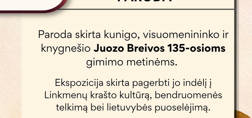 Paroda skirta kunigo, visuomenininko ir knygnešio Juozo Breivos 135-osioms gimimo metinėms.