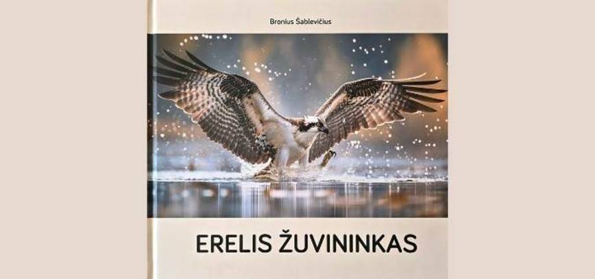 Gamtininko Broniaus Šablevičiaus knygos „Erelis žuvininkas“ ptistatymas